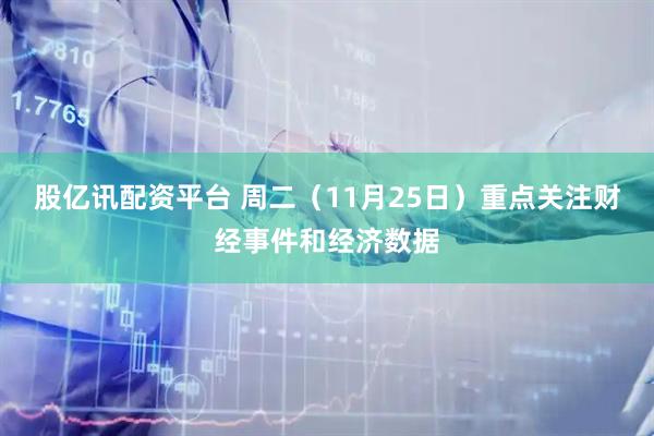 股亿讯配资平台 周二（11月25日）重点关注财经事件和经济数据